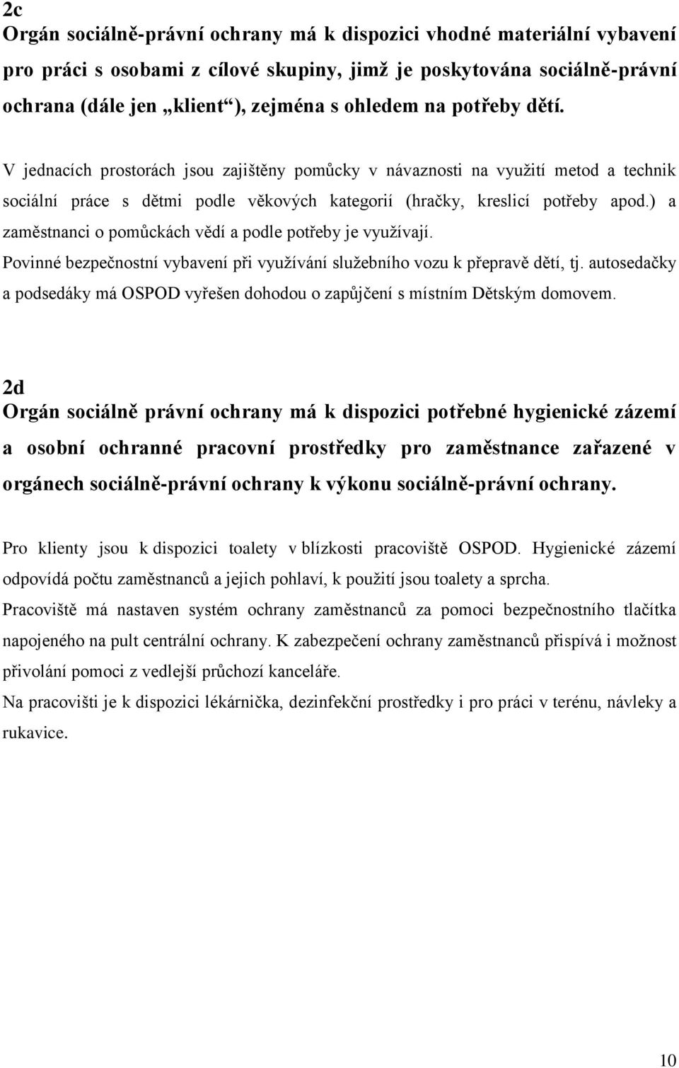 ) a zaměstnanci o pomůckách vědí a podle potřeby je využívají. Povinné bezpečnostní vybavení při využívání služebního vozu k přepravě dětí, tj.