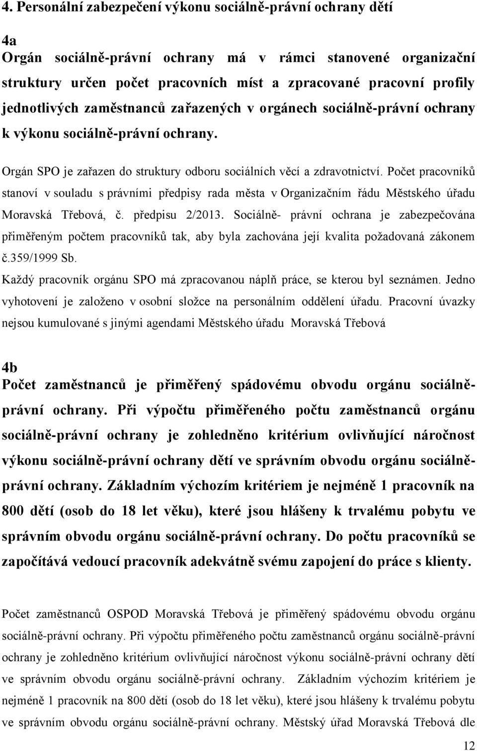 Počet pracovníků stanoví v souladu s právními předpisy rada města v Organizačním řádu Městského úřadu Moravská Třebová, č. předpisu 2/2013.