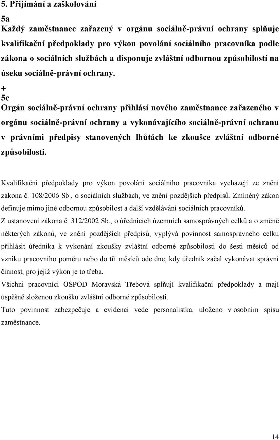 + 5c Orgán sociálně-právní ochrany přihlásí nového zaměstnance zařazeného v orgánu sociálně-právní ochrany a vykonávajícího sociálně-právní ochranu v právními předpisy stanovených lhůtách ke zkoušce