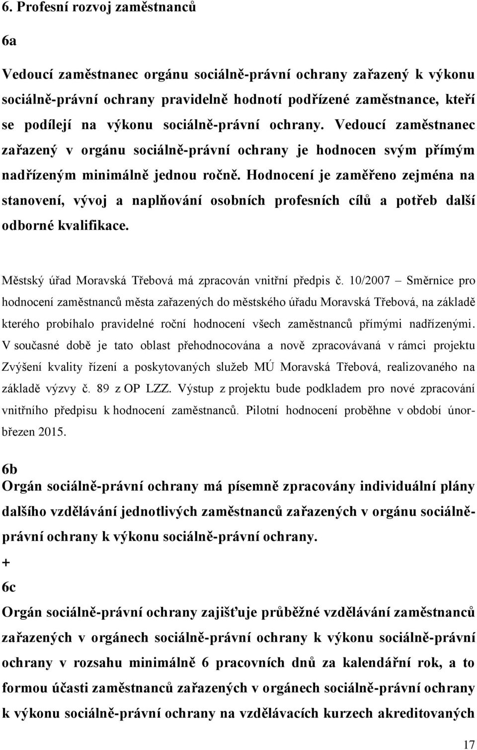 Hodnocení je zaměřeno zejména na stanovení, vývoj a naplňování osobních profesních cílů a potřeb další odborné kvalifikace. Městský úřad Moravská Třebová má zpracován vnitřní předpis č.