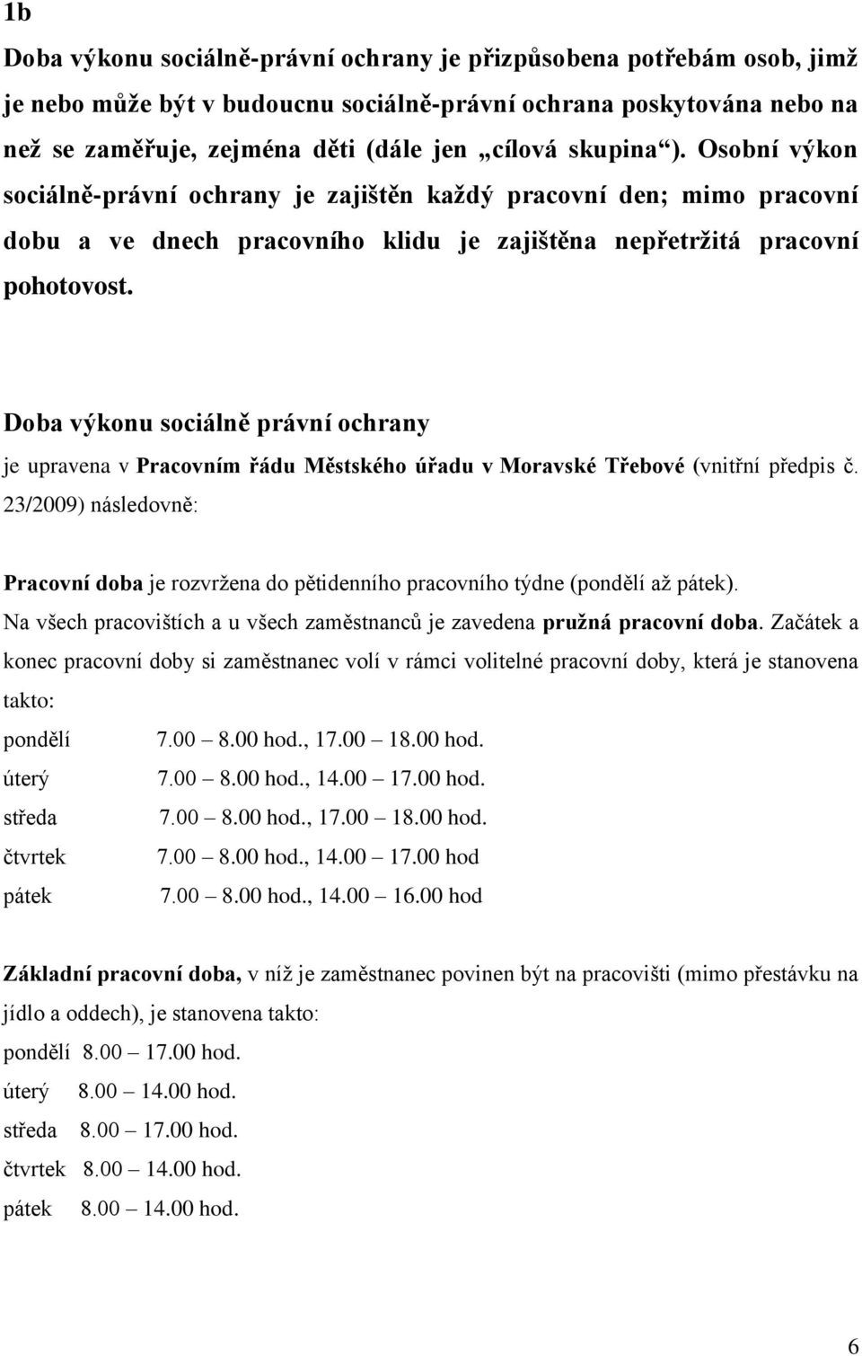 Doba výkonu sociálně právní ochrany je upravena v Pracovním řádu Městského úřadu v Moravské Třebové (vnitřní předpis č.