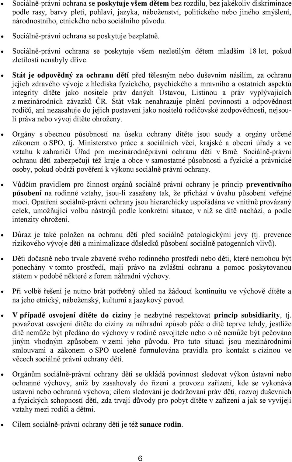 Stát je odpovědný za ochranu dětí před tělesným nebo duševním násilím, za ochranu jejich zdravého vývoje z hlediska fyzického, psychického a mravního a ostatních aspektů integrity dítěte jako