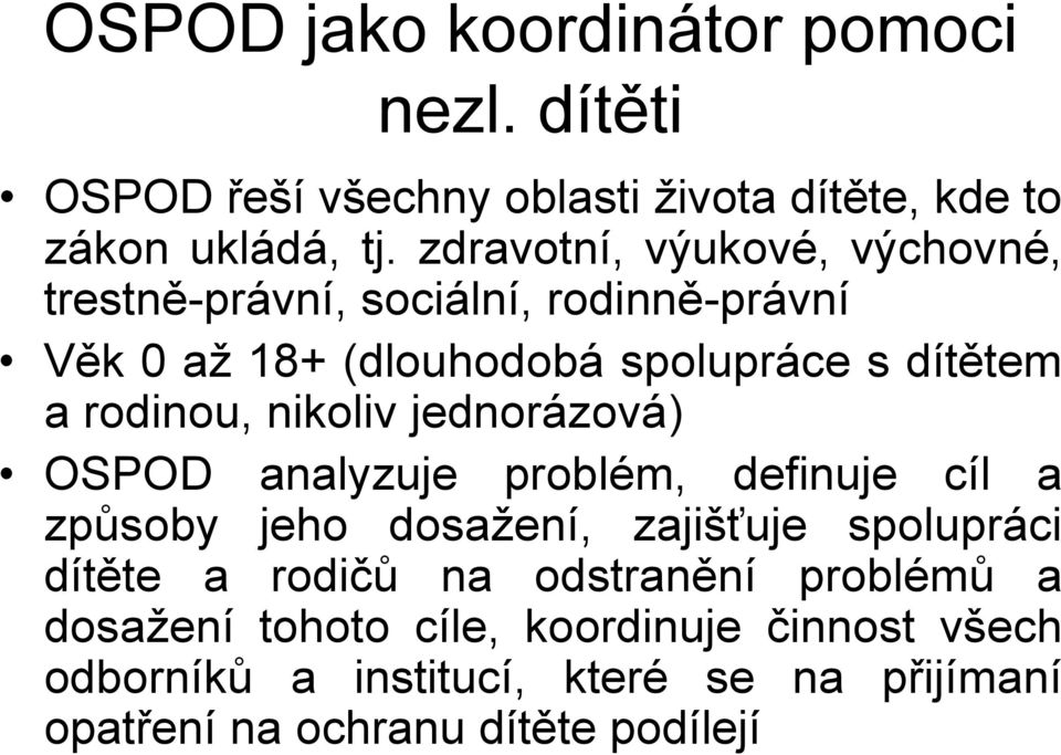 nikoliv jednorázová) OSPOD analyzuje problém, definuje cíl a způsoby jeho dosažení, zajišťuje spolupráci dítěte a rodičů na