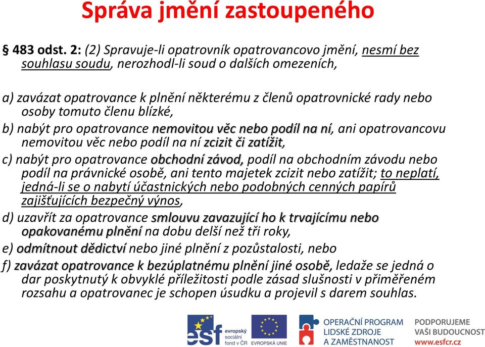 tomuto členu blízké, b) nabýt pro opatrovance nemovitou věc nebo podíl na ní, ani opatrovancovu nemovitou věc nebo podíl na ní zcizit či zatížit, c) nabýt pro opatrovance obchodní závod, podíl na