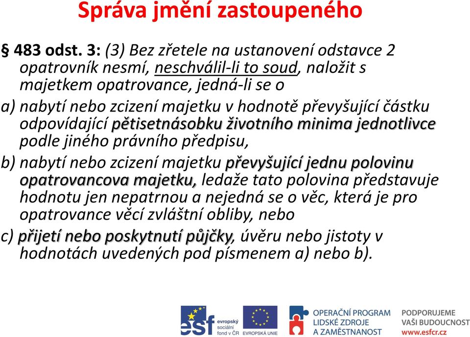 majetku v hodnotě převyšující částku odpovídající pětisetnásobku životního minima jednotlivce podle jiného právního předpisu, b) nabytí nebo zcizení