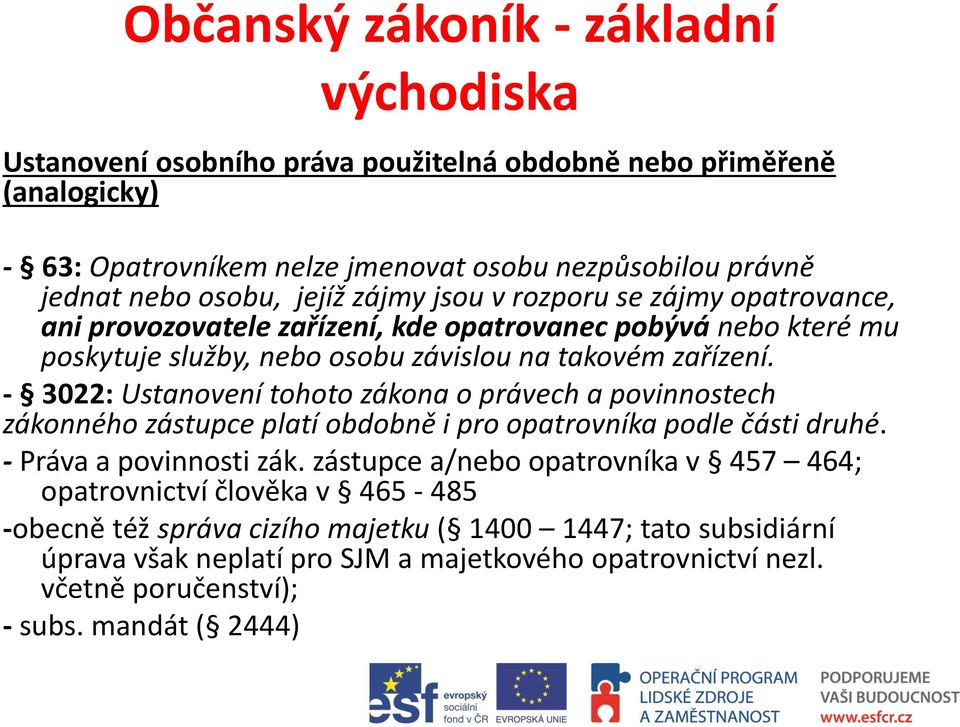 - 3022: Ustanovení tohoto zákona o právech a povinnostech zákonného zástupce platí obdobně i pro opatrovníka podle části druhé. - Práva a povinnosti zák.