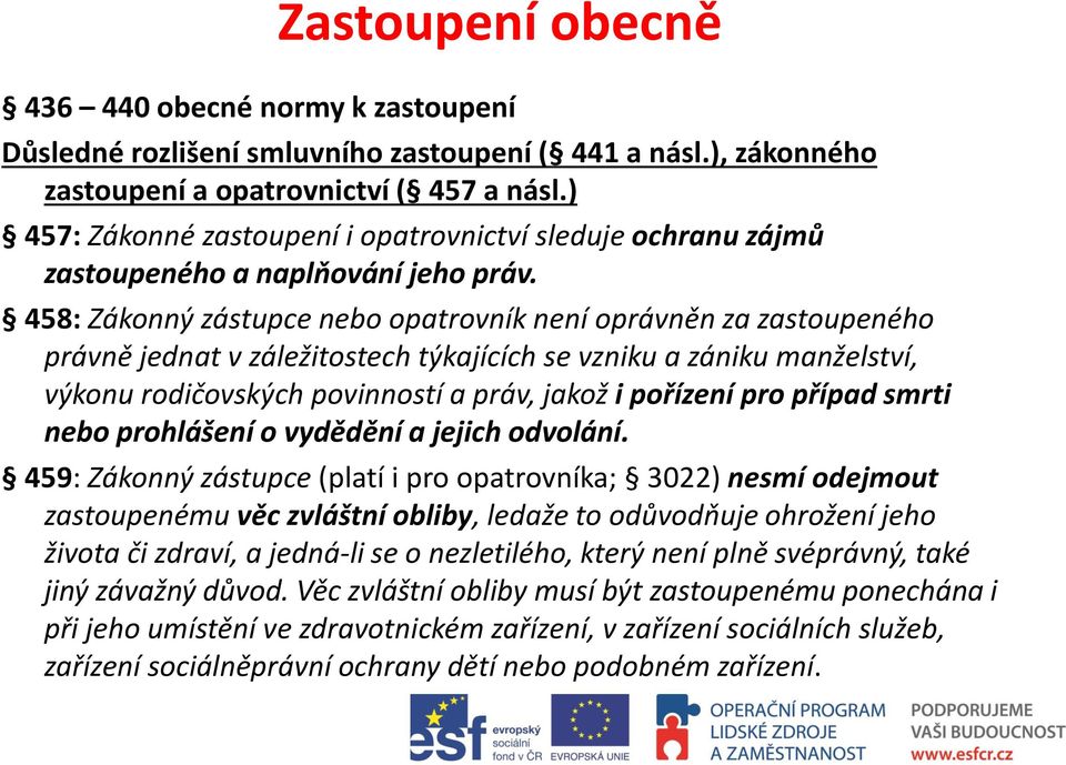 458: Zákonný zástupce nebo opatrovník není oprávněn za zastoupeného právně jednat v záležitostech týkajících se vzniku a zániku manželství, výkonu rodičovských povinností a práv, jakož i pořízení pro