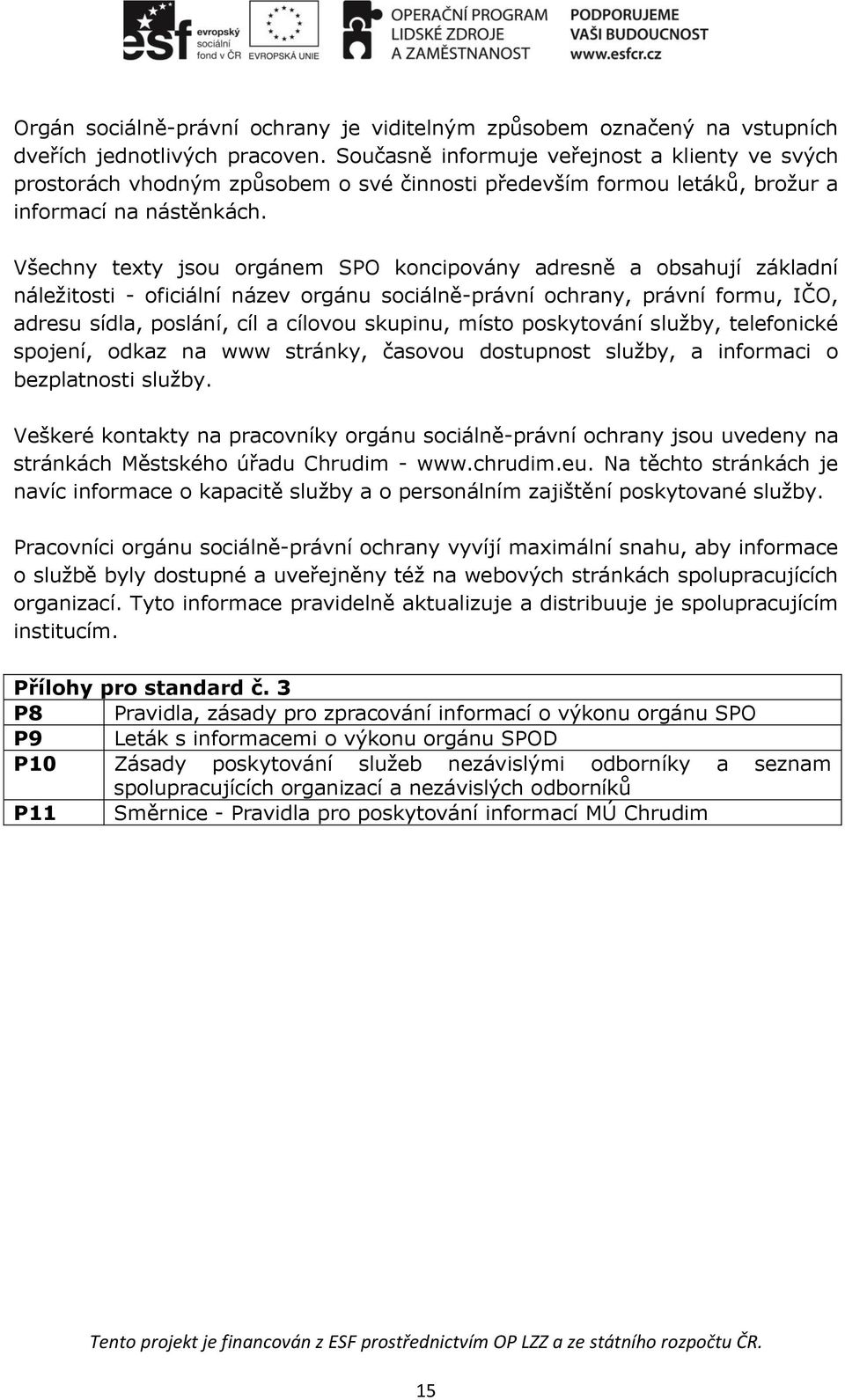 Všechny texty jsou orgánem SPO koncipovány adresně a obsahují základní náležitosti - oficiální název orgánu sociálně-právní ochrany, právní formu, IČO, adresu sídla, poslání, cíl a cílovou skupinu,