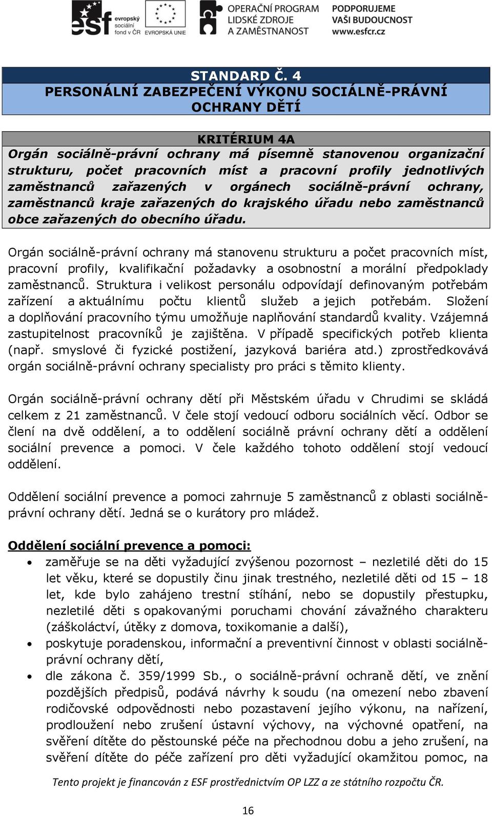 jednotlivých zaměstnanců zařazených v orgánech sociálně-právní ochrany, zaměstnanců kraje zařazených do krajského úřadu nebo zaměstnanců obce zařazených do obecního úřadu.