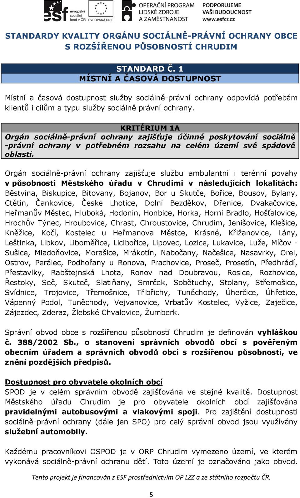 KRITÉRIUM 1A Orgán sociálně-právní ochrany zajišťuje účinné poskytování sociálně -právní ochrany v potřebném rozsahu na celém území své spádové oblasti.