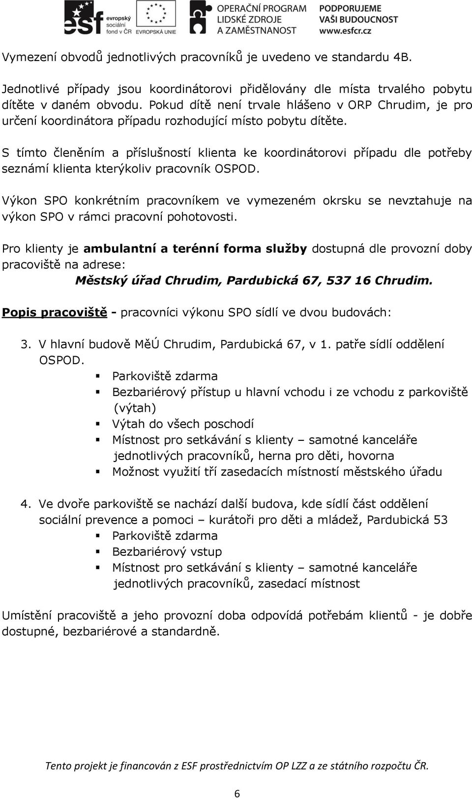 S tímto členěním a příslušností klienta ke koordinátorovi případu dle potřeby seznámí klienta kterýkoliv pracovník OSPOD.