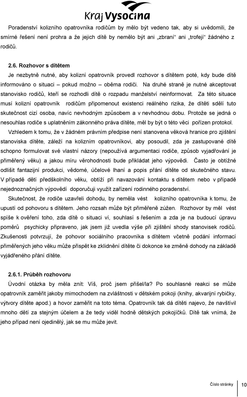 Na druhé straně je nutné akceptovat stanovisko rodičů, kteří se rozhodli dítě o rozpadu manželství neinformovat.