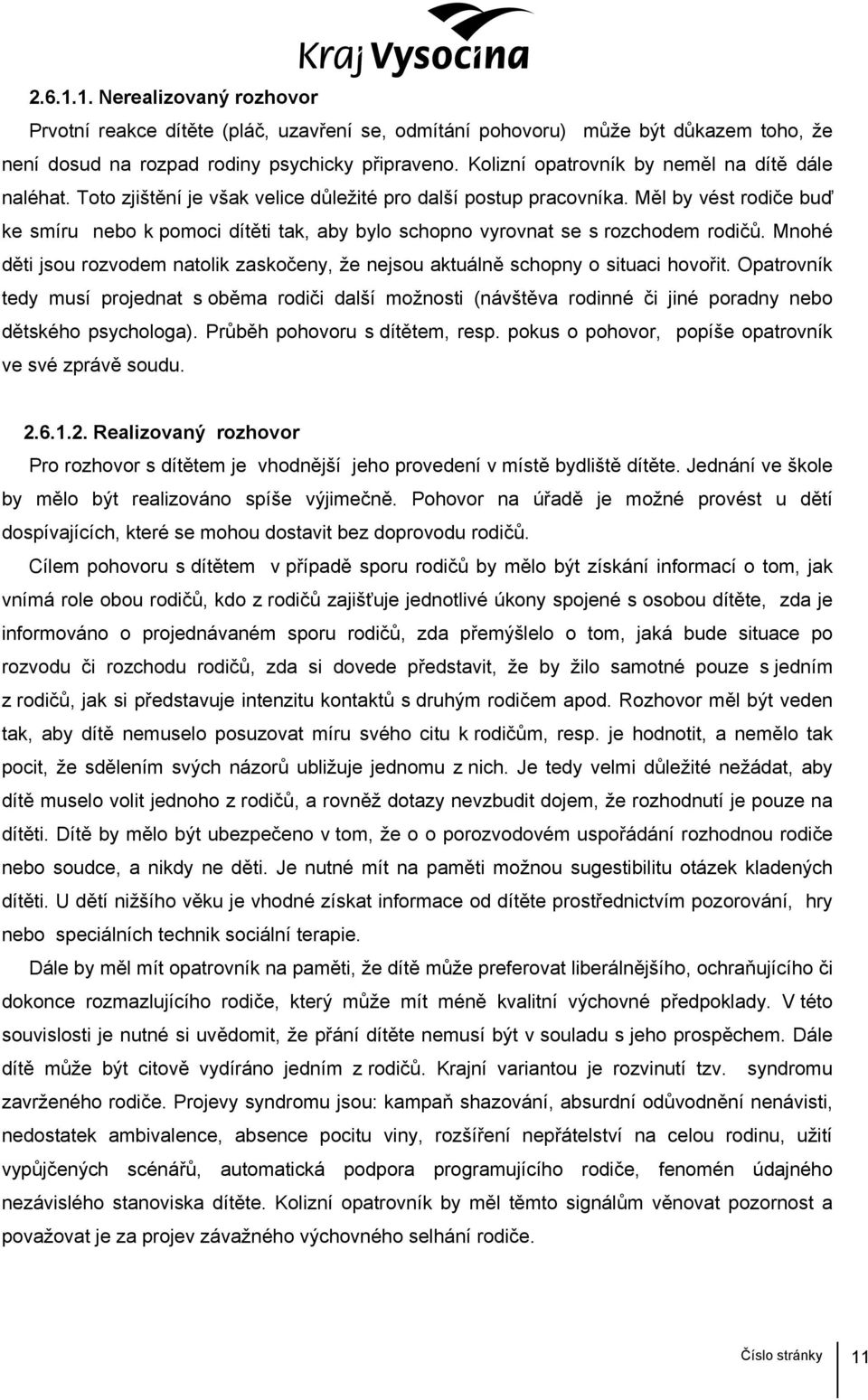 Měl by vést rodiče buď ke smíru nebo k pomoci dítěti tak, aby bylo schopno vyrovnat se s rozchodem rodičů. Mnohé děti jsou rozvodem natolik zaskočeny, že nejsou aktuálně schopny o situaci hovořit.