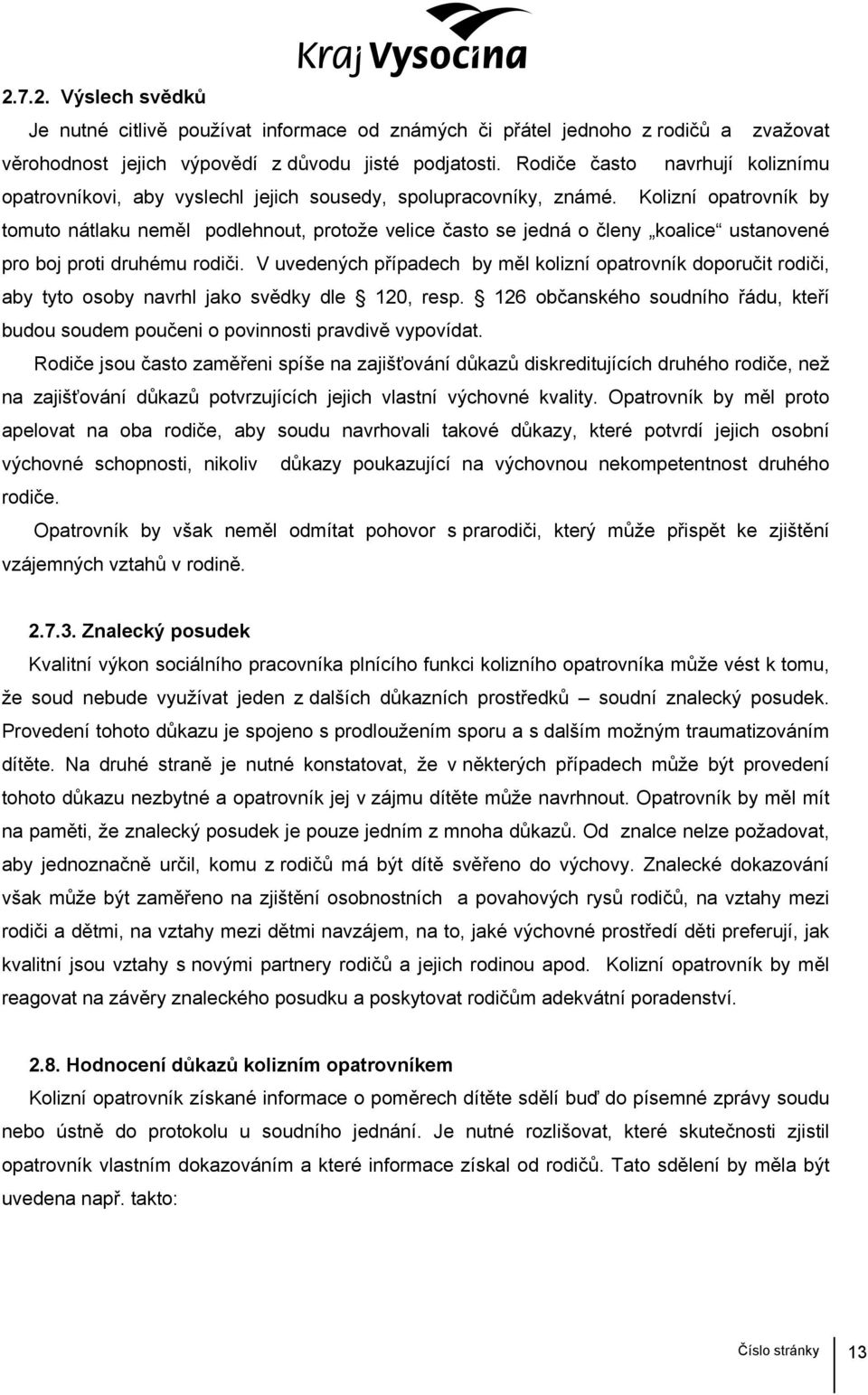 Kolizní opatrovník by tomuto nátlaku neměl podlehnout, protože velice často se jedná o členy koalice ustanovené pro boj proti druhému rodiči.