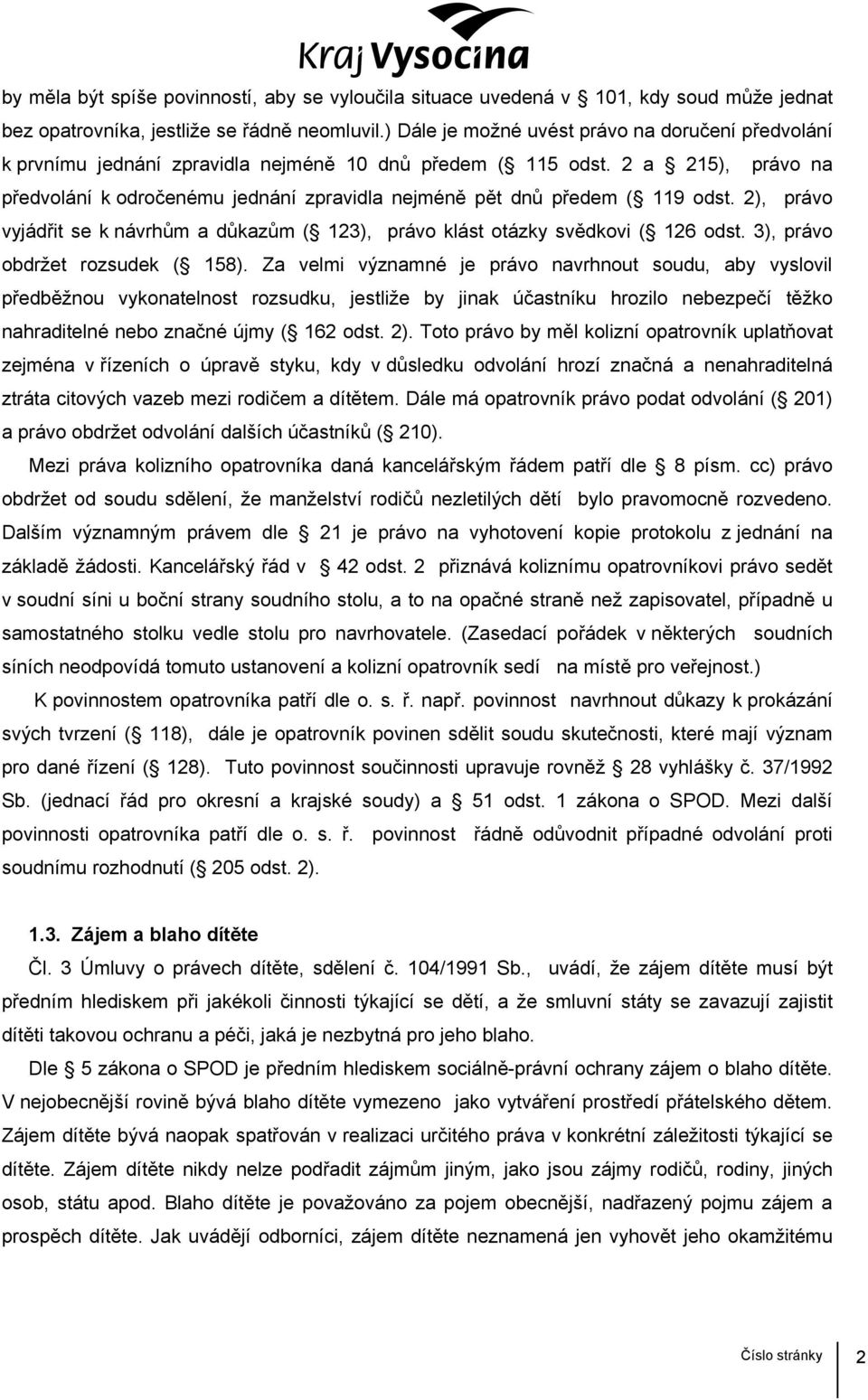 2 a 215), právo na předvolání k odročenému jednání zpravidla nejméně pět dnů předem ( 119 odst. 2), právo vyjádřit se k návrhům a důkazům ( 123), právo klást otázky svědkovi ( 126 odst.