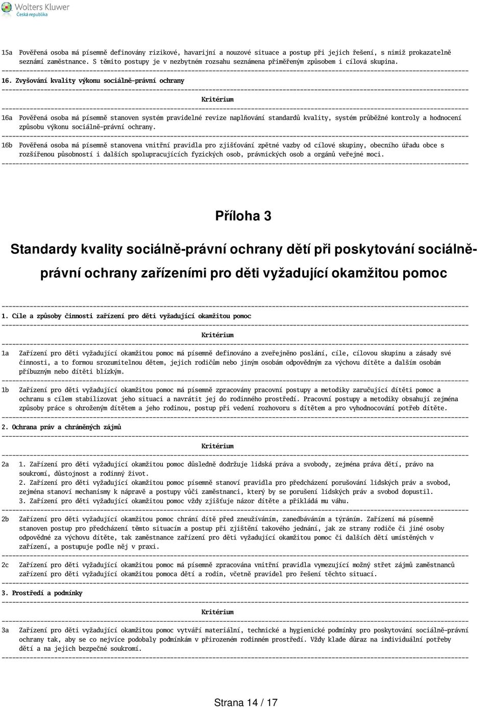 Zvyování kvality výkonu sociálně-právní ochrany 16a Pověřená osoba má písemně stanoven systém pravidelné revize naplňování standardů kvality, systém průběžné kontroly a hodnocení způsobu výkonu