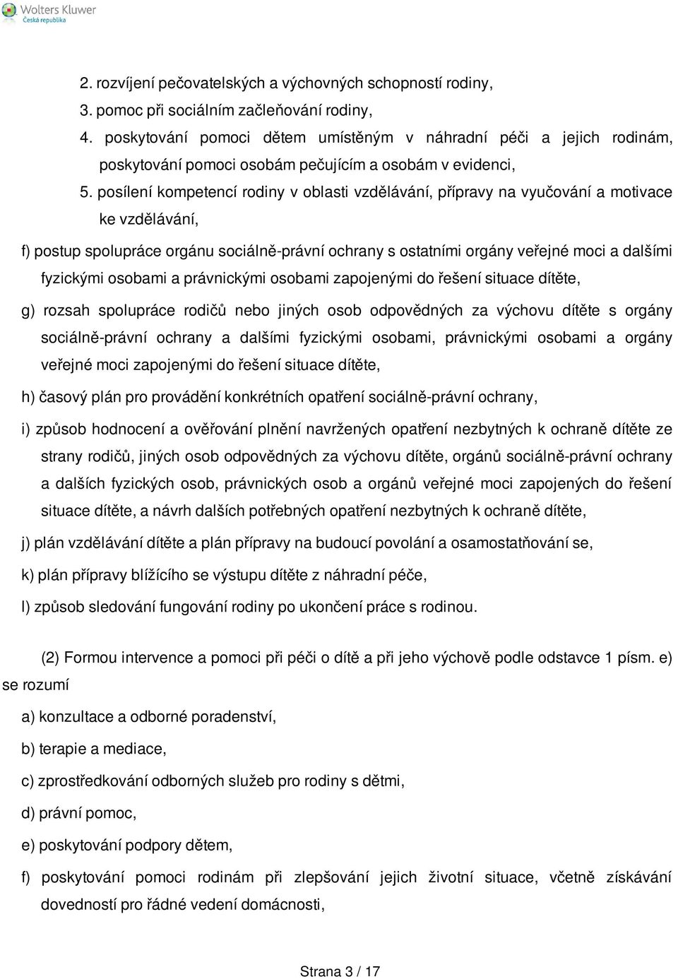 posílení kompetencí rodiny v oblasti vzdělávání, přípravy na vyučování a motivace ke vzdělávání, f) postup spolupráce orgánu sociálně-právní ochrany s ostatními orgány veřejné moci a dalšími