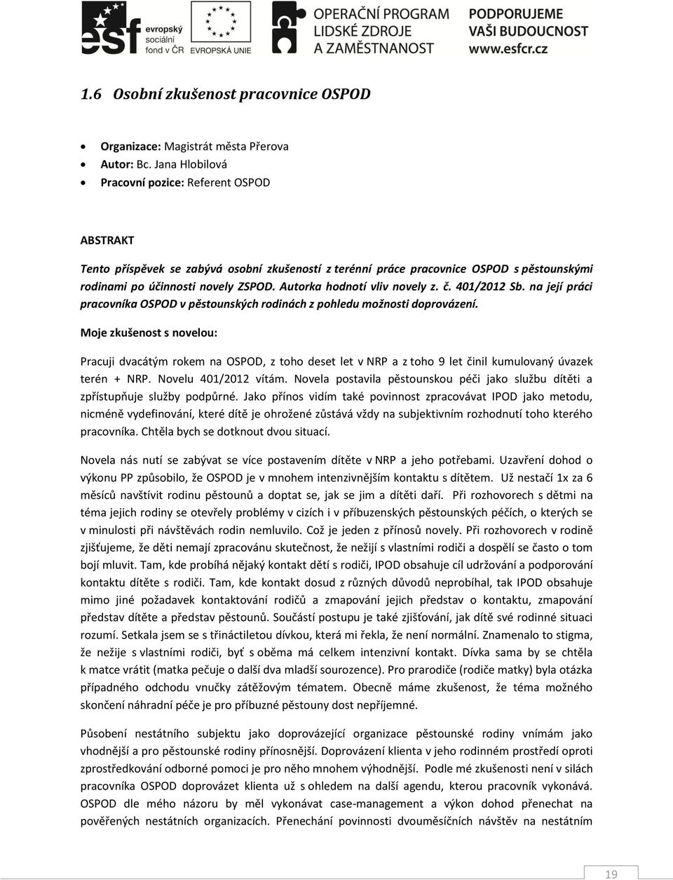 Autorka hodnotí vliv novely z. č. 401/2012 Sb. na její práci pracovníka OSPOD v pěstounských rodinách z pohledu možnosti doprovázení.