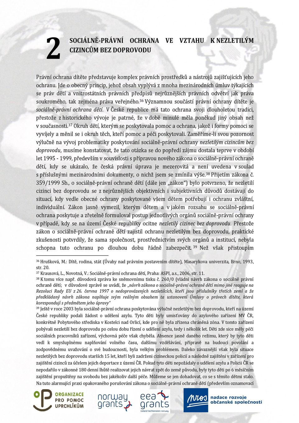 veřejného. 36 Významnou součástí právní ochrany dítěte je sociálně-právní ochrana dětí.