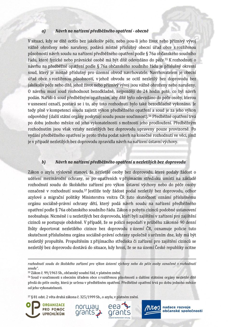 55 K rozhodnutí o návrhu na předběžné opatření podle 76a občanského soudního řádu je příslušný okresní soud, který je místně příslušný pro územní obvod navrhovatele.