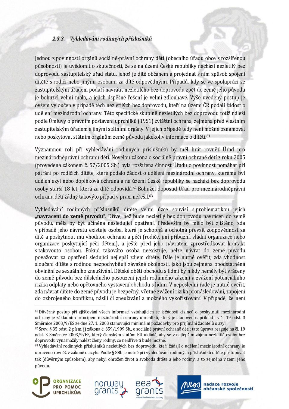 Případů, kdy se ve spolupráci se zastupitelským úřadem podaří navrátit nezletilého bez doprovodu zpět do země jeho původu je bohužel velmi málo, a jejich úspěšné řešení je velmi zdlouhavé.