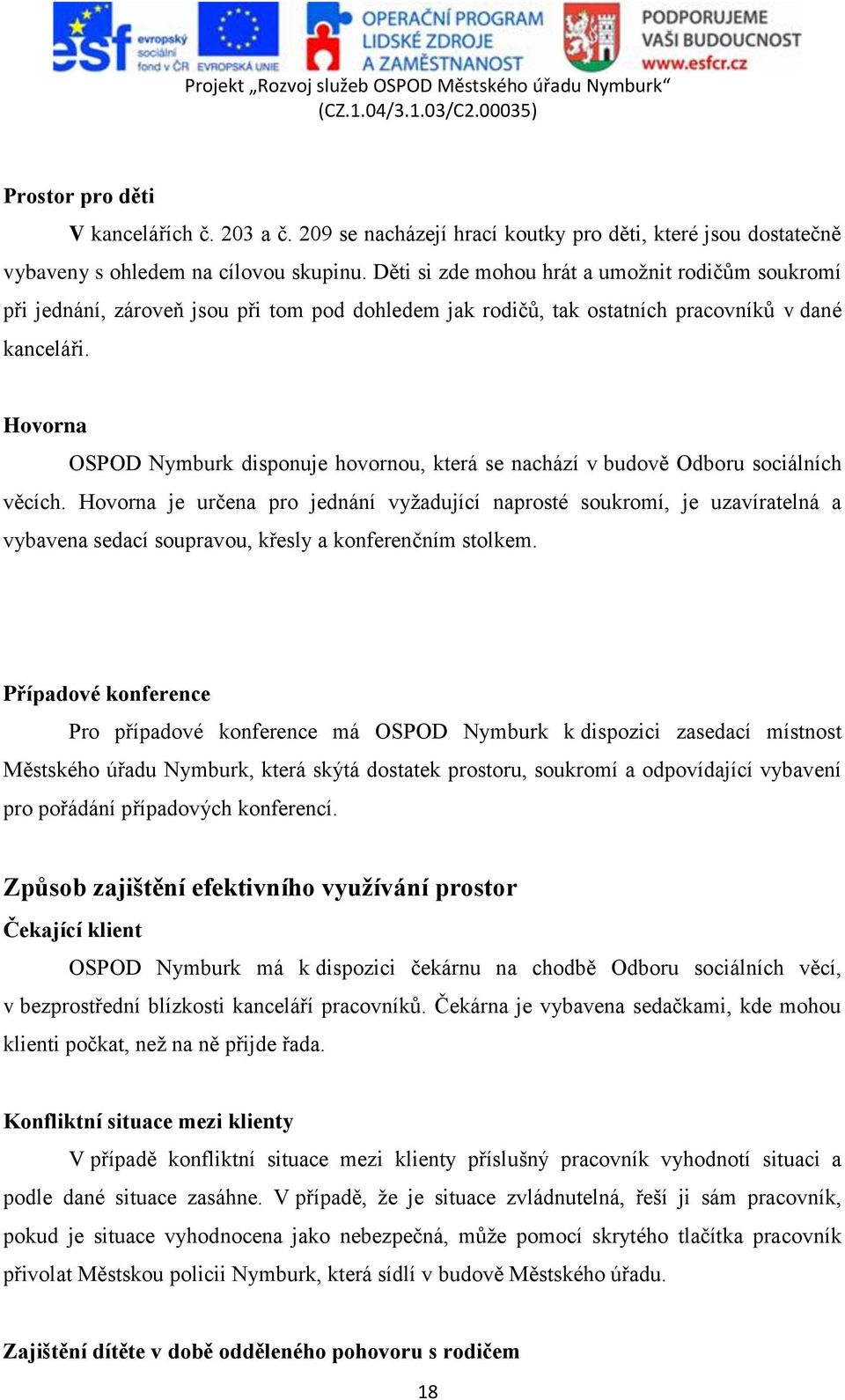 Hovorna OSPOD Nymburk disponuje hovornou, která se nachází v budově Odboru sociálních věcích.