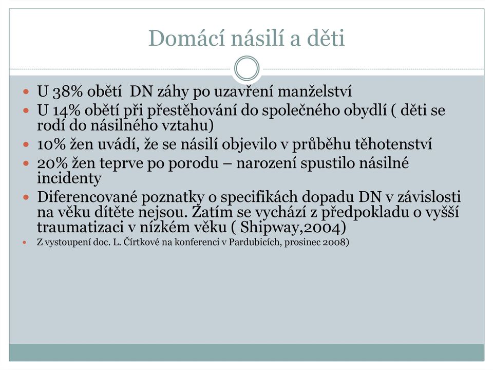 spustilo násilné incidenty Diferencované poznatky o specifikách dopadu DN v závislosti na věku dítěte nejsou.