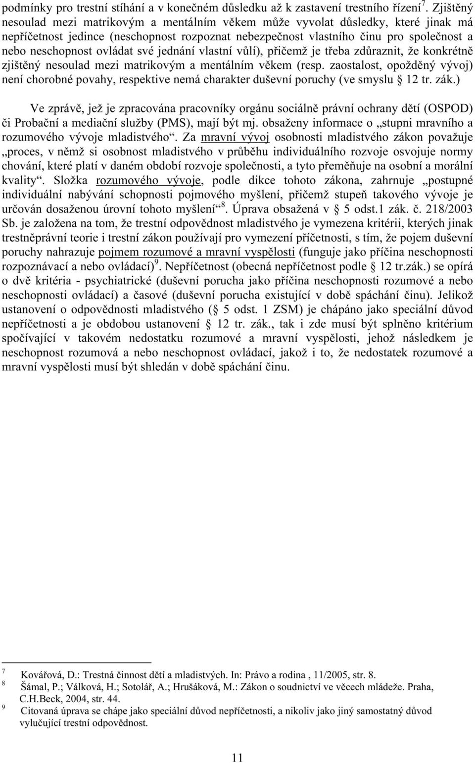 ovládat své jednání vlastní vůlí), přičemž je třeba zdůraznit, že konkrétně zjištěný nesoulad mezi matrikovým a mentálním věkem (resp.