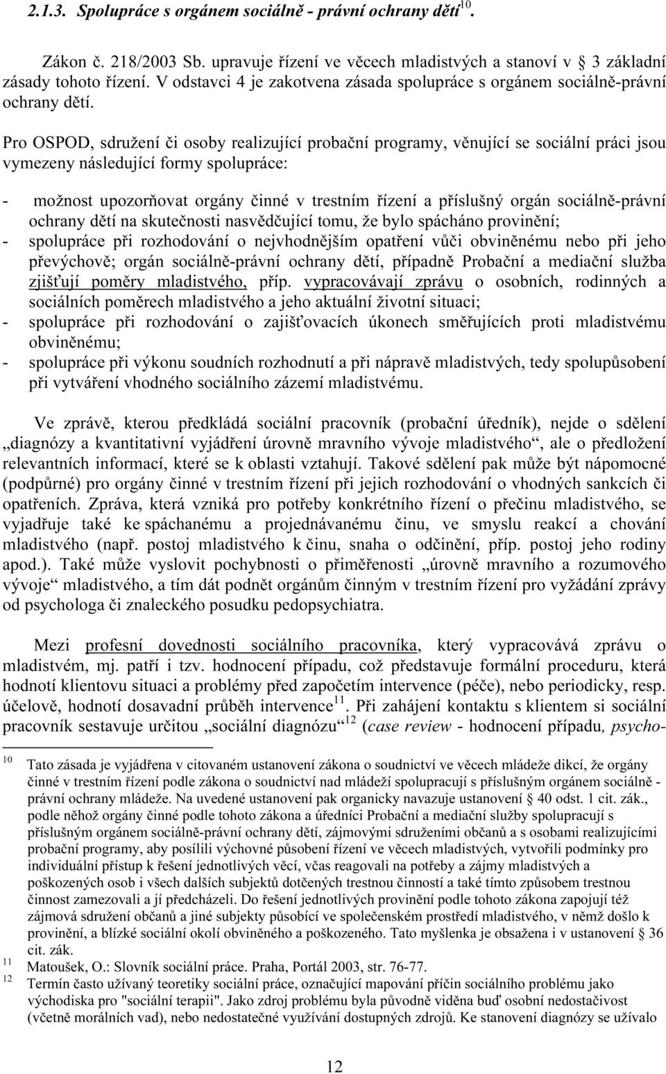 Pro OSPOD, sdružení či osoby realizující probační programy, věnující se sociální práci jsou vymezeny následující formy spolupráce: - možnost upozorňovat orgány činné v trestním řízení a příslušný