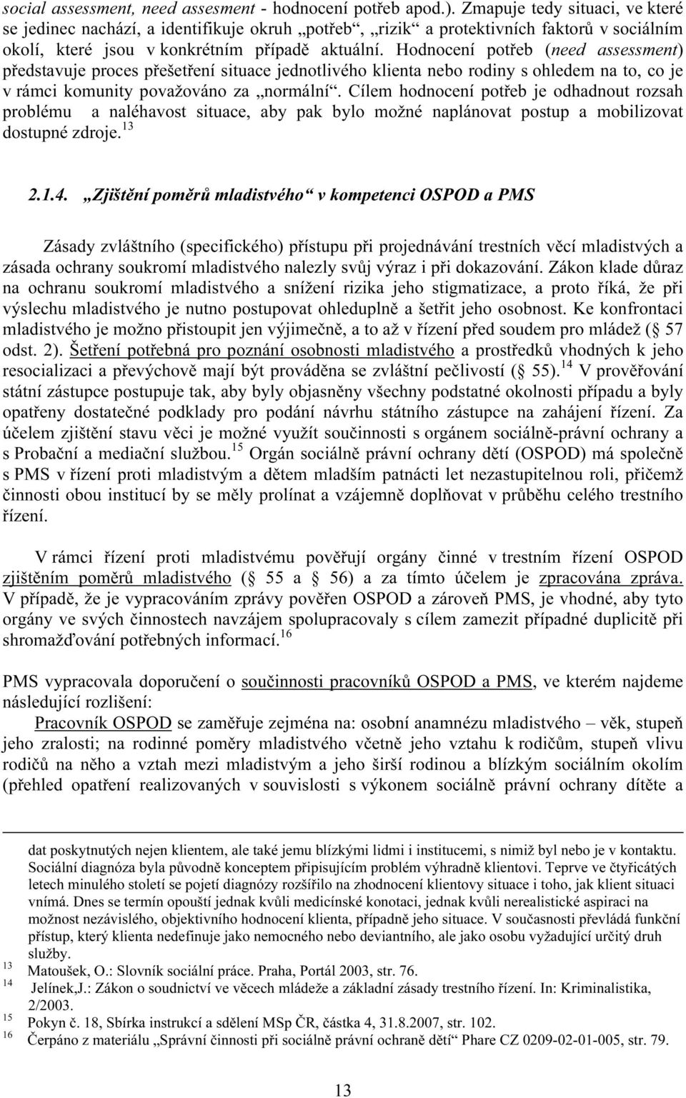 Hodnocení potřeb (need assessment) představuje proces přešetření situace jednotlivého klienta nebo rodiny s ohledem na to, co je v rámci komunity považováno za normální.