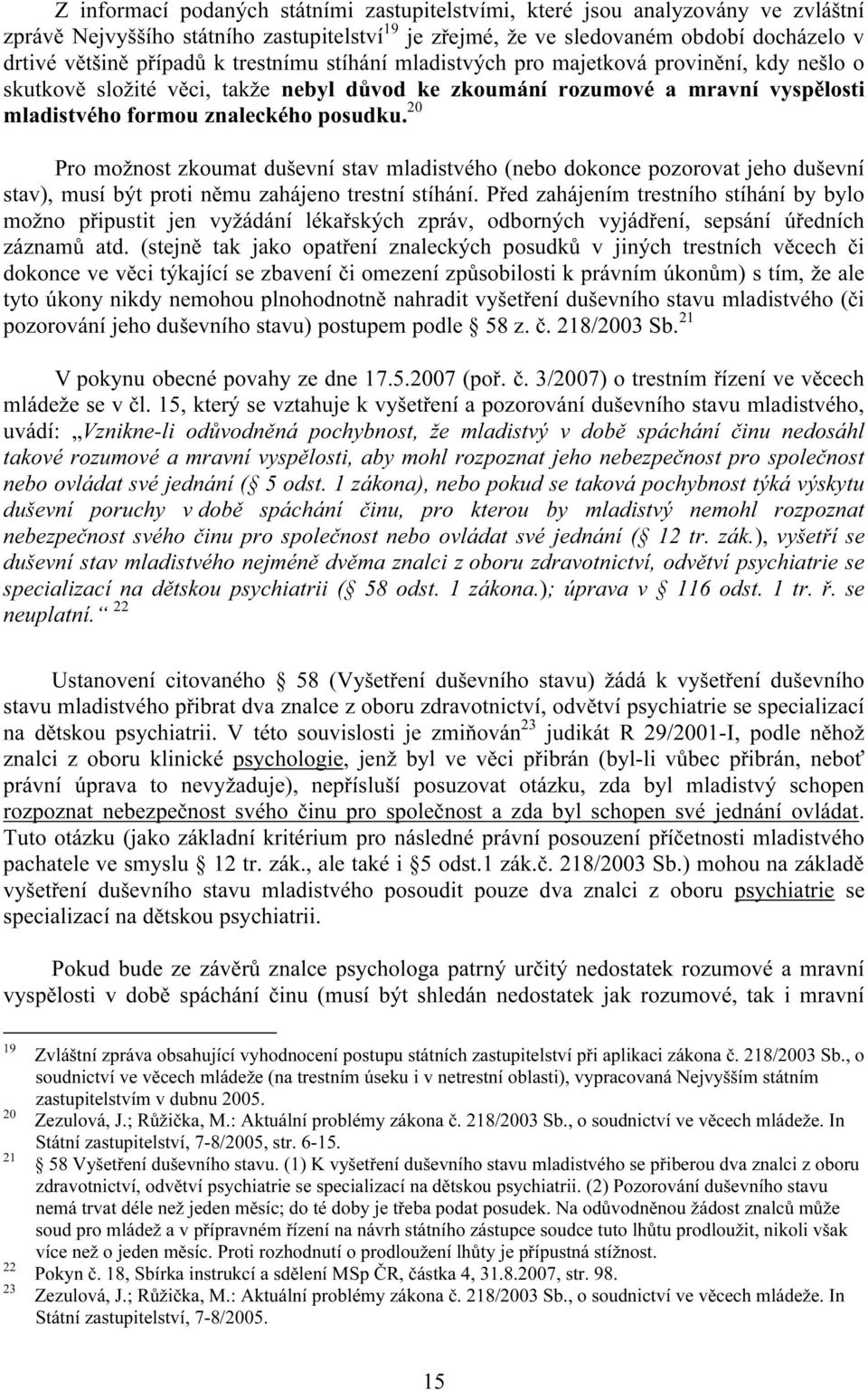 20 Pro možnost zkoumat duševní stav mladistvého (nebo dokonce pozorovat jeho duševní stav), musí být proti němu zahájeno trestní stíhání.