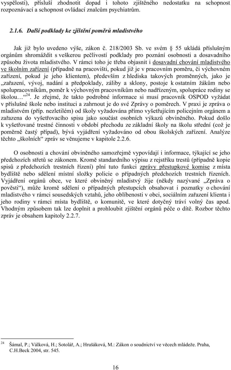 ve svém 55 ukládá příslušným orgánům shromáždit s veškerou pečlivostí podklady pro poznání osobnosti a dosavadního způsobu života mladistvého.