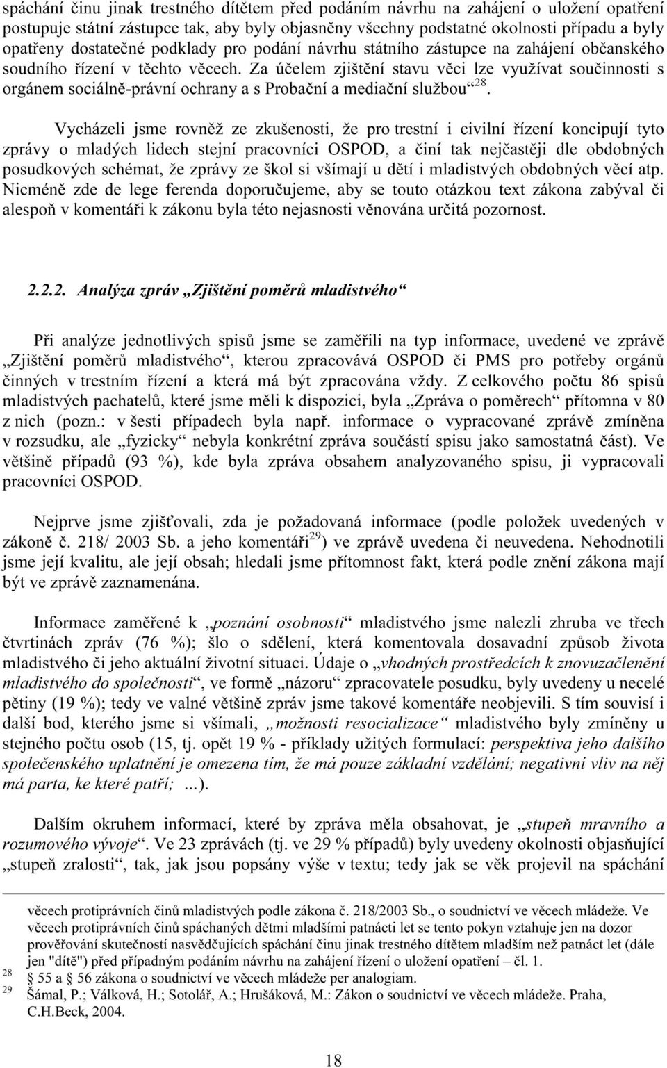 Za účelem zjištění stavu věci lze využívat součinnosti s orgánem sociálně-právní ochrany a s Probační a mediační službou 28.