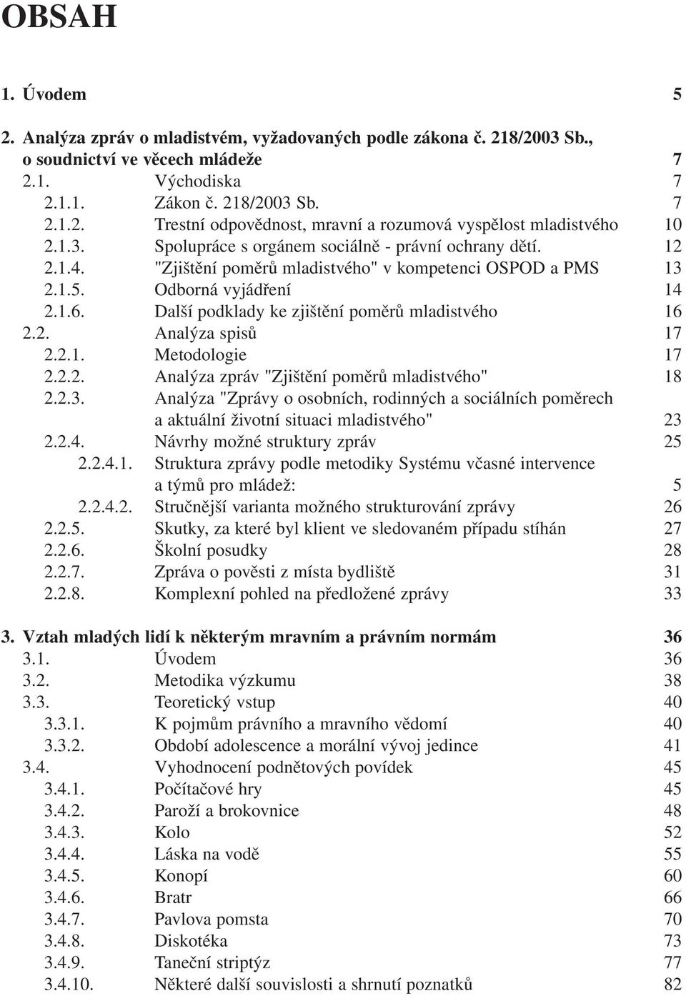 Další podklady ke zjištění poměrů mladistvého 16 2.2. Analýza spisů 17 2.2.1. Metodologie 17 2.2.2. Analýza zpráv "Zjištění poměrů mladistvého" 18 2.2.3.