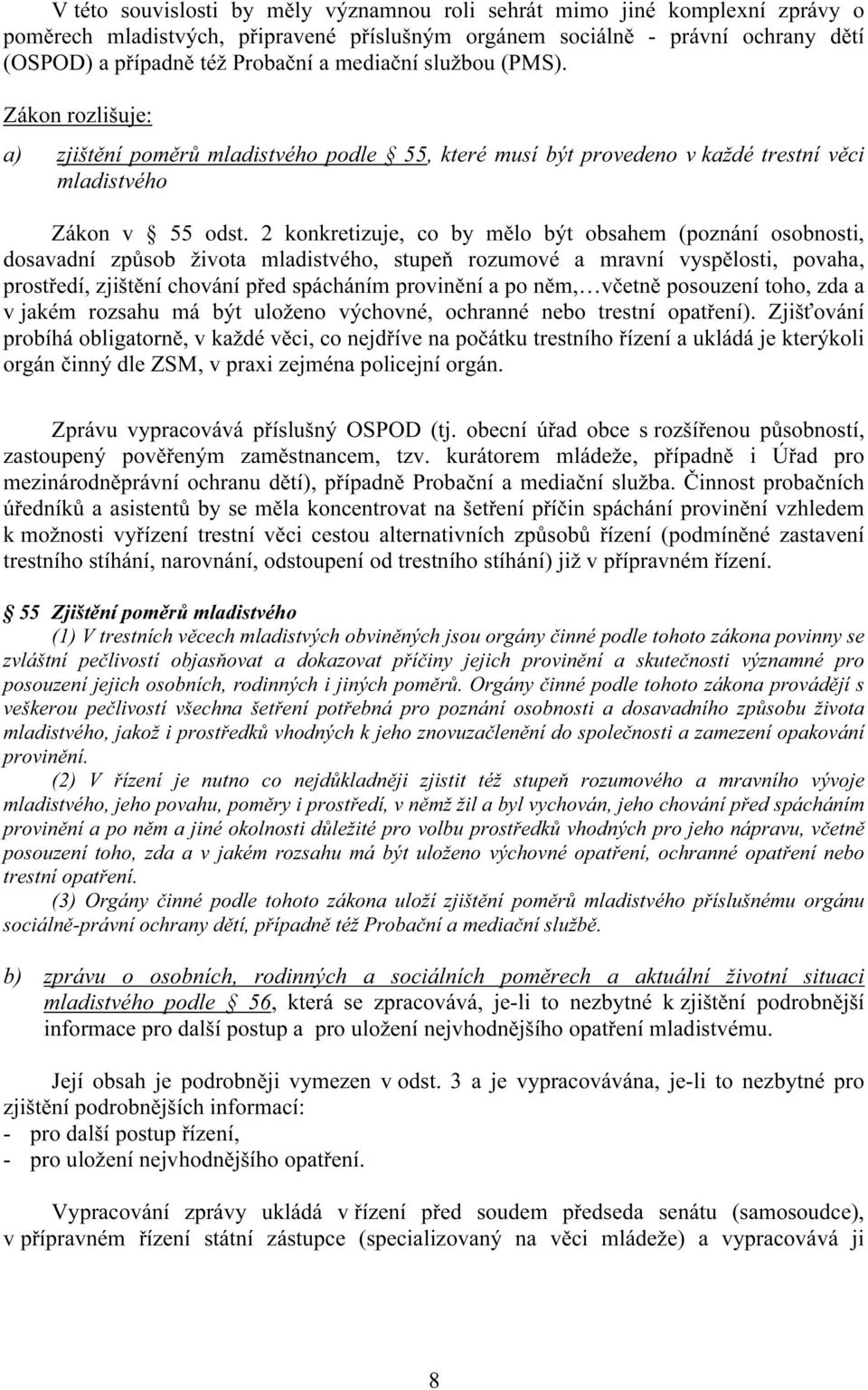 2 konkretizuje, co by mělo být obsahem (poznání osobnosti, dosavadní způsob života mladistvého, stupeň rozumové a mravní vyspělosti, povaha, prostředí, zjištění chování před spácháním provinění a po