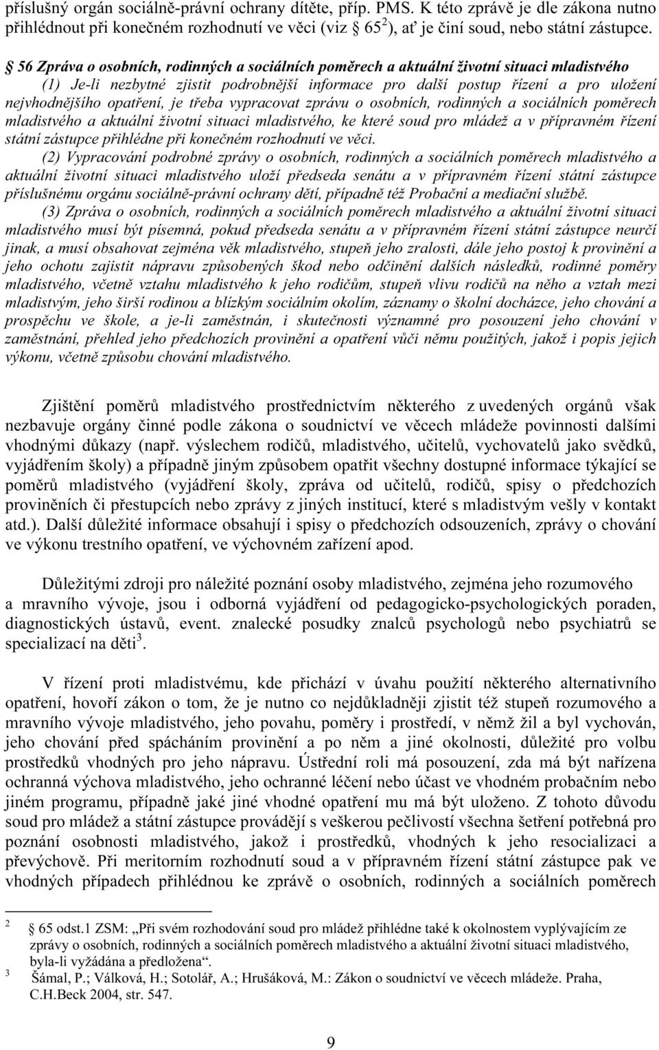 opatření, je třeba vypracovat zprávu o osobních, rodinných a sociálních poměrech mladistvého a aktuální životní situaci mladistvého, ke které soud pro mládež a v přípravném řízení státní zástupce