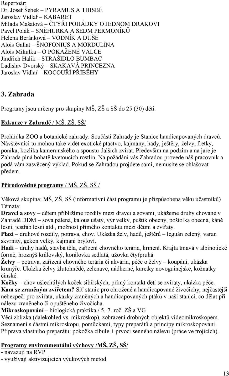 MORDULÍNA Alois Mikulka O POKAŽENÉ VÁLCE Jindřich Halík STRAŠIDLO BUMBÁC Ladislav Dvorský SKÁKAVÁ PRINCEZNA Jaroslav Vidlař KOCOUŘÍ PŘÍBĚHY 3.