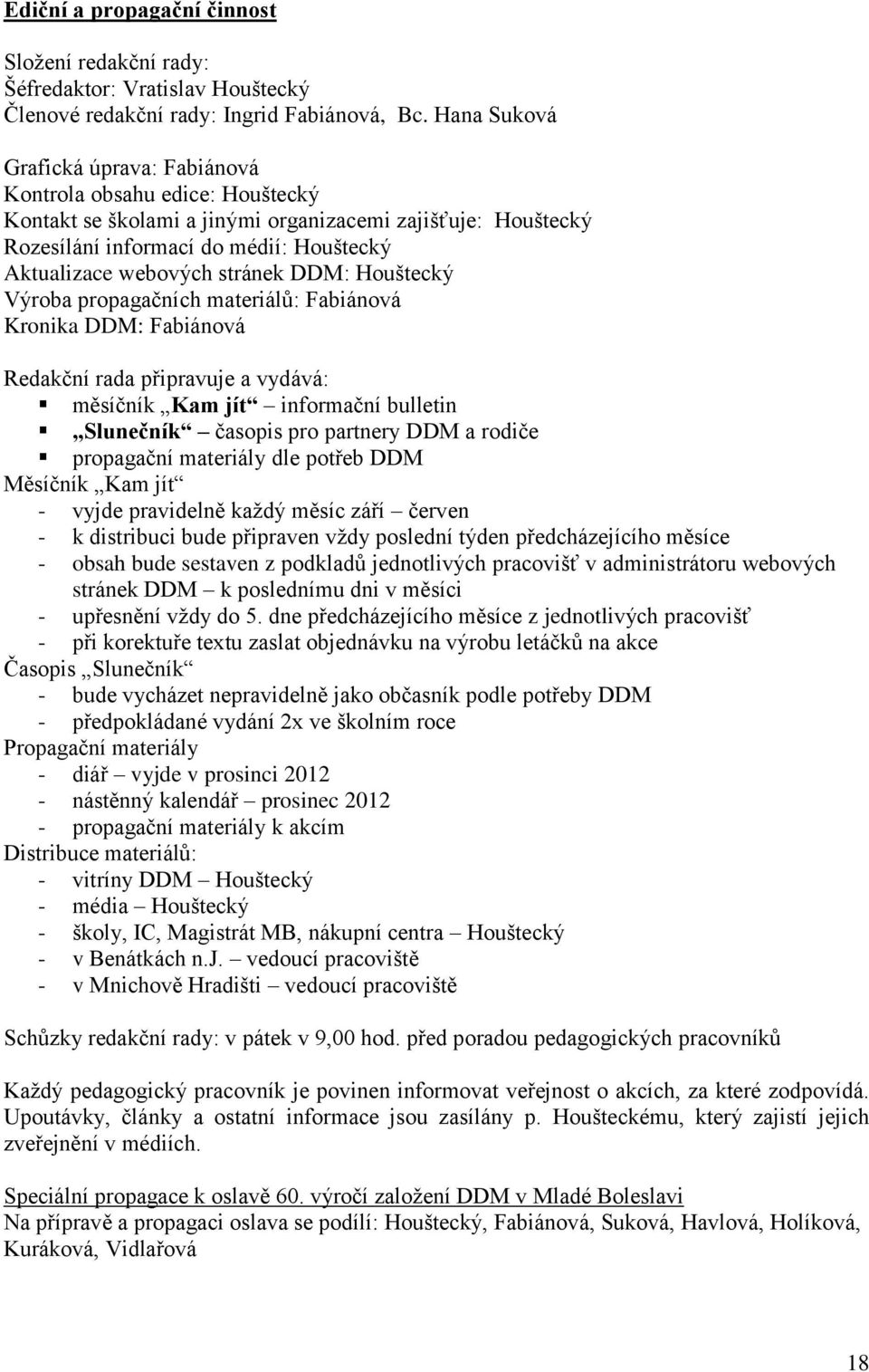 stránek : Houštecký Výroba propagačních materiálů: Fabiánová Kronika : Fabiánová Redakční rada připravuje a vydává: měsíčník Kam jít informační bulletin Slunečník časopis pro partnery a rodiče