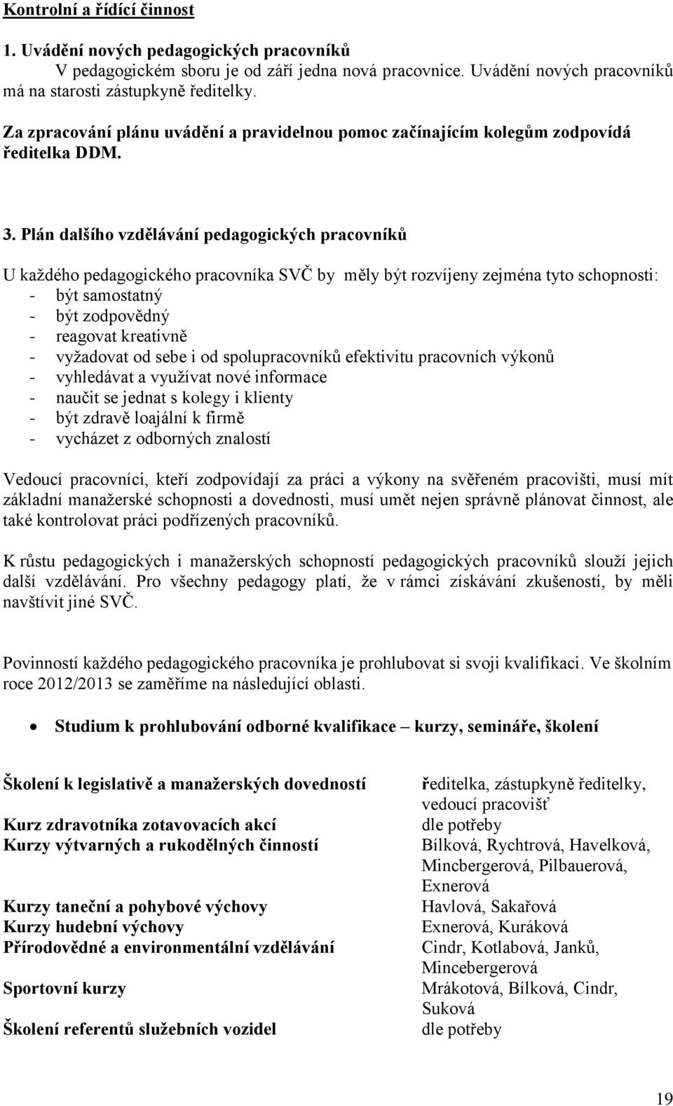 Plán dalšího vzdělávání pedagogických pracovníků U každého pedagogického pracovníka SVČ by měly být rozvíjeny zejména tyto schopnosti: - být samostatný - být zodpovědný - reagovat kreativně -