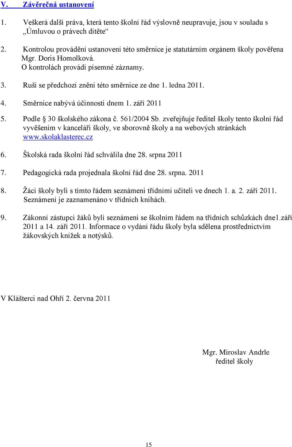 ledna 2011. 4. Směrnice nabývá účinnosti dnem 1. září 2011 5. Podle 30 školského zákona č. 561/2004 Sb.