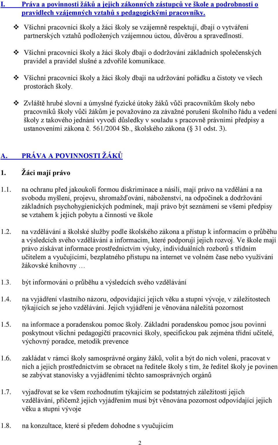 Všichni pracovníci školy a žáci školy dbají o dodržování základních společenských pravidel a pravidel slušné a zdvořilé komunikace.