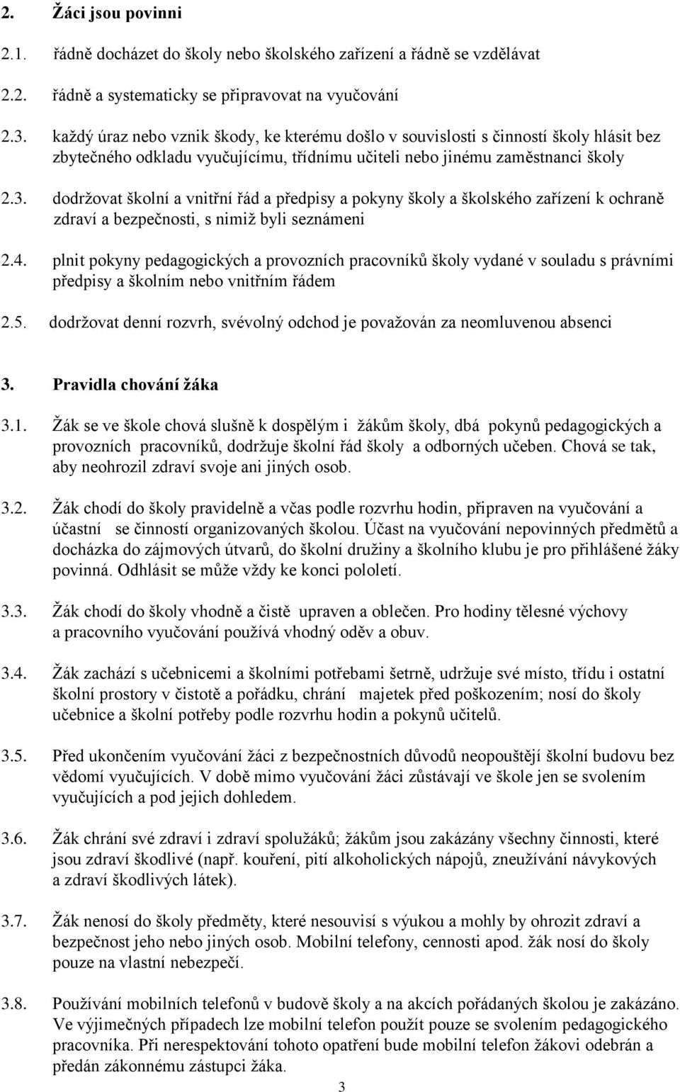 dodržovat školní a vnitřní řád a předpisy a pokyny školy a školského zařízení k ochraně zdraví a bezpečnosti, s nimiž byli seznámeni 2.4.