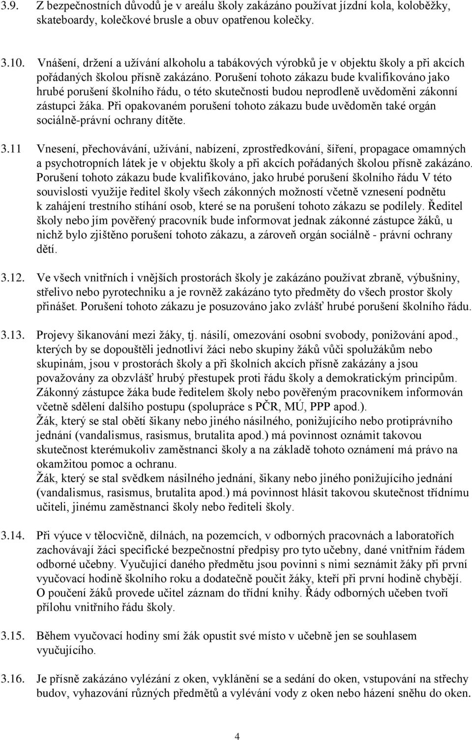 Porušení tohoto zákazu bude kvalifikováno jako hrubé porušení školního řádu, o této skutečnosti budou neprodleně uvědoměni zákonní zástupci žáka.