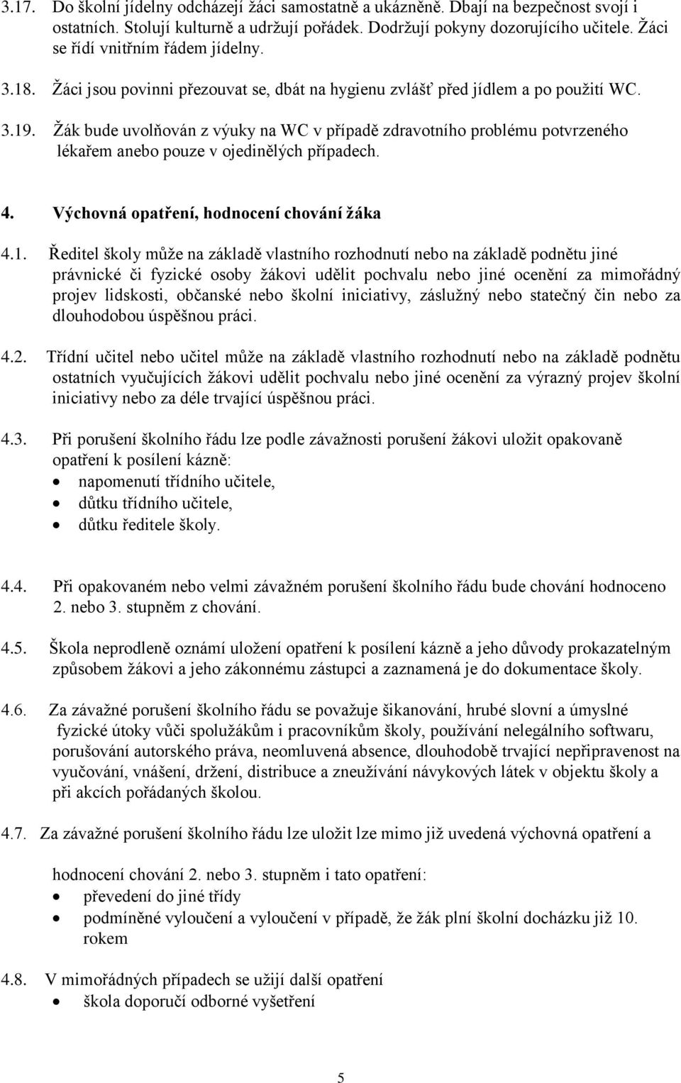 Žák bude uvolňován z výuky na WC v případě zdravotního problému potvrzeného lékařem anebo pouze v ojedinělých případech. 4. Výchovná opatření, hodnocení chování žáka 4.1.