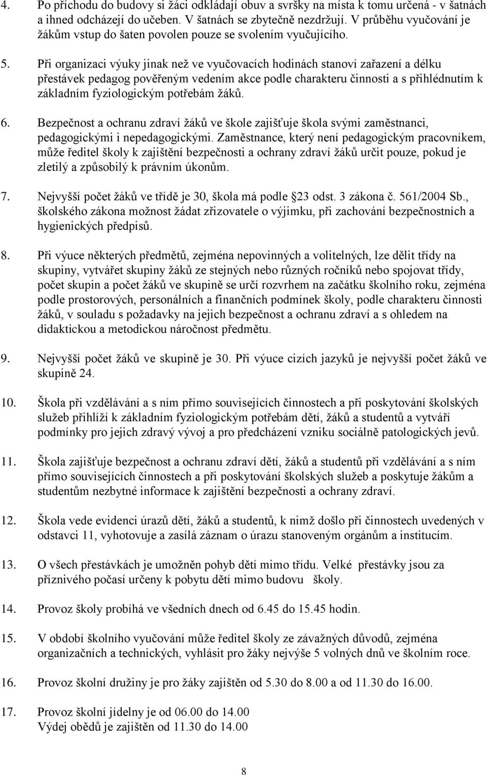 Při organizaci výuky jinak než ve vyučovacích hodinách stanoví zařazení a délku přestávek pedagog pověřeným vedením akce podle charakteru činnosti a s přihlédnutím k základním fyziologickým potřebám