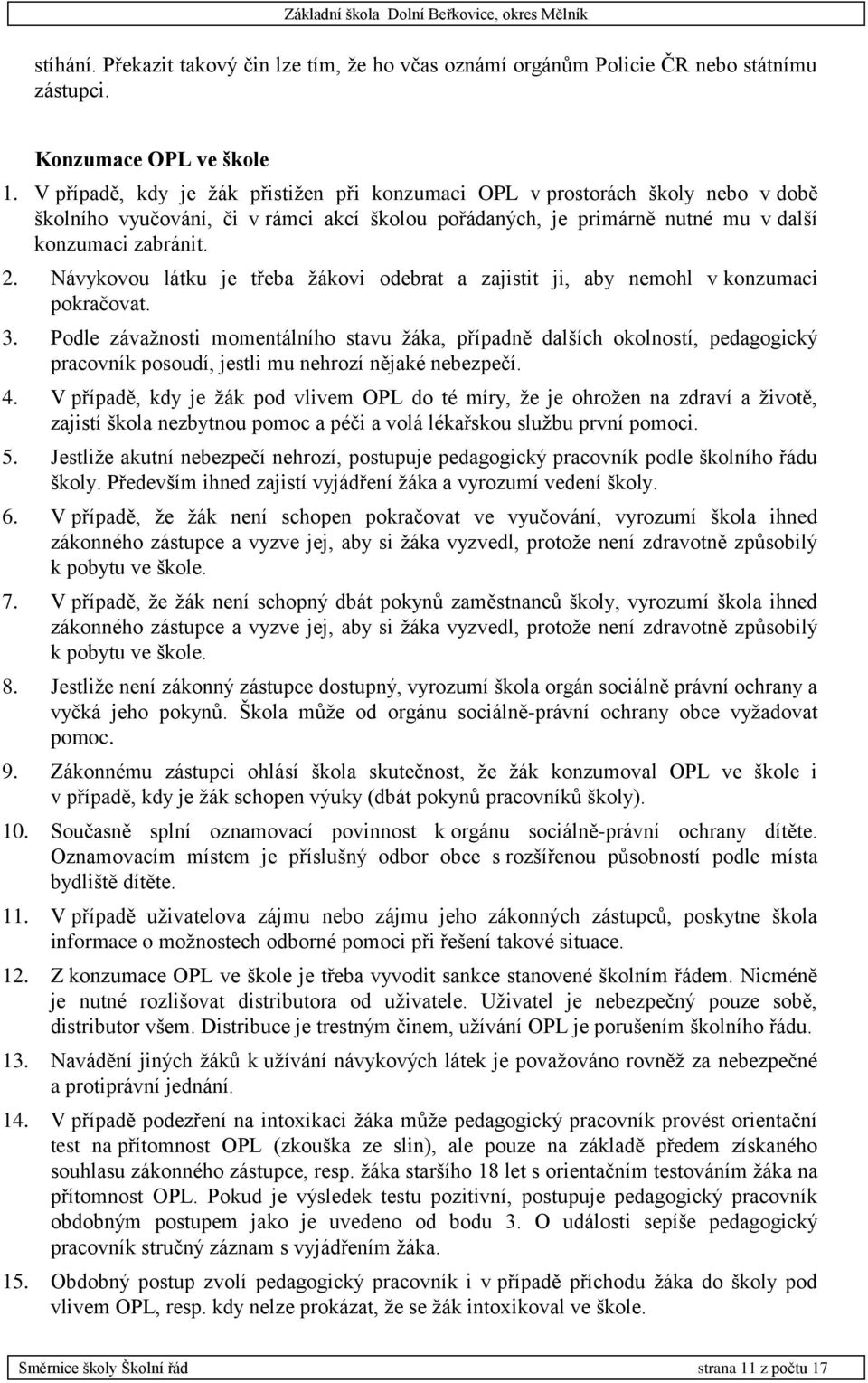 Návykovou látku je třeba žákovi odebrat a zajistit ji, aby nemohl v konzumaci pokračovat. 3.