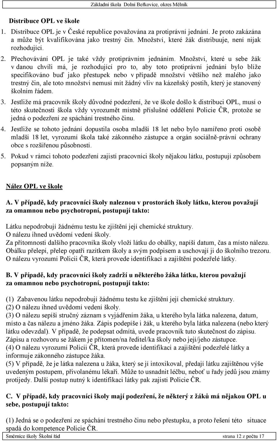 Množství, které u sebe žák v danou chvíli má, je rozhodující pro to, aby toto protiprávní jednání bylo blíže specifikováno buď jako přestupek nebo v případě množství většího než malého jako trestný