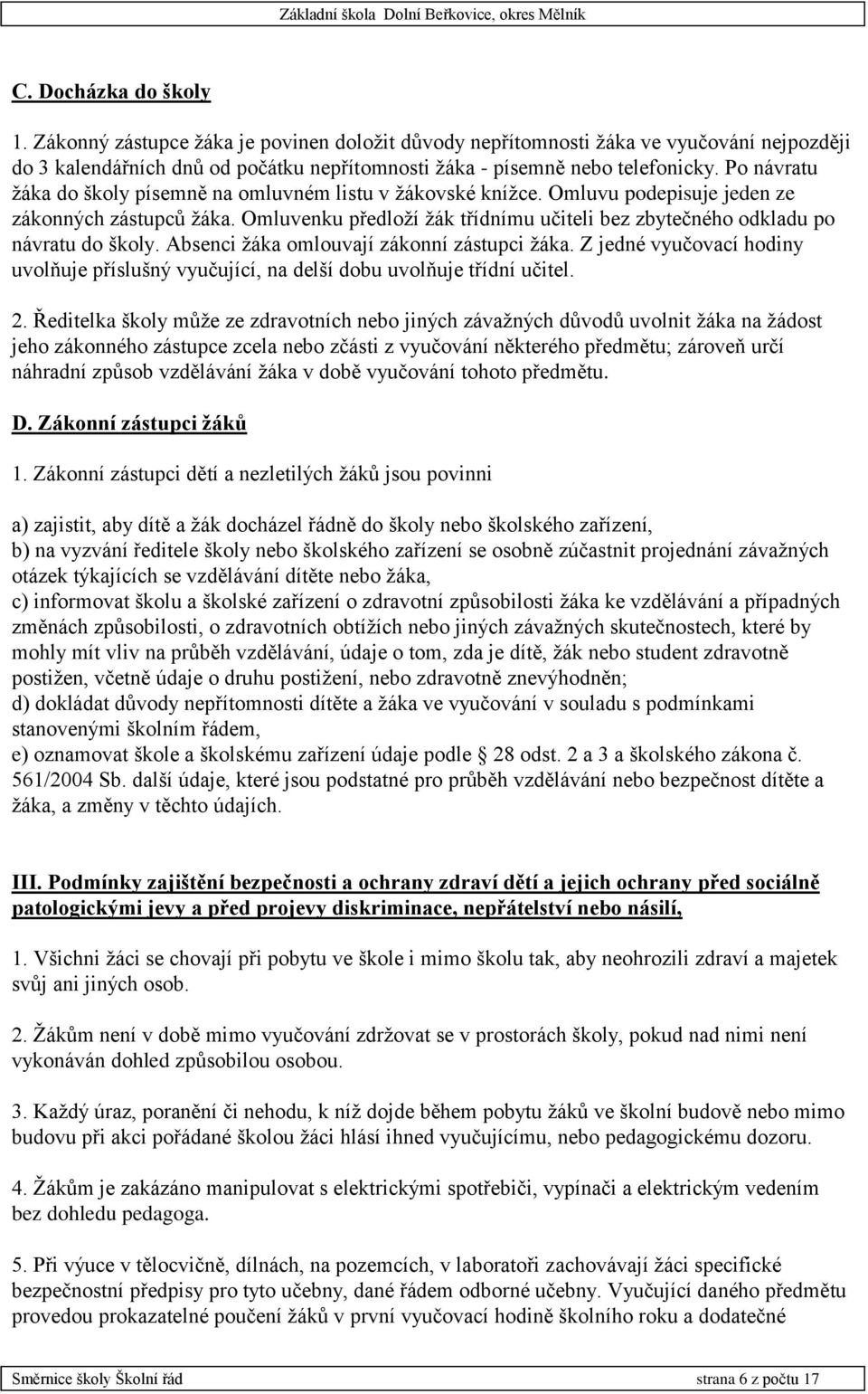 Omluvenku předloží žák třídnímu učiteli bez zbytečného odkladu po návratu do školy. Absenci žáka omlouvají zákonní zástupci žáka.