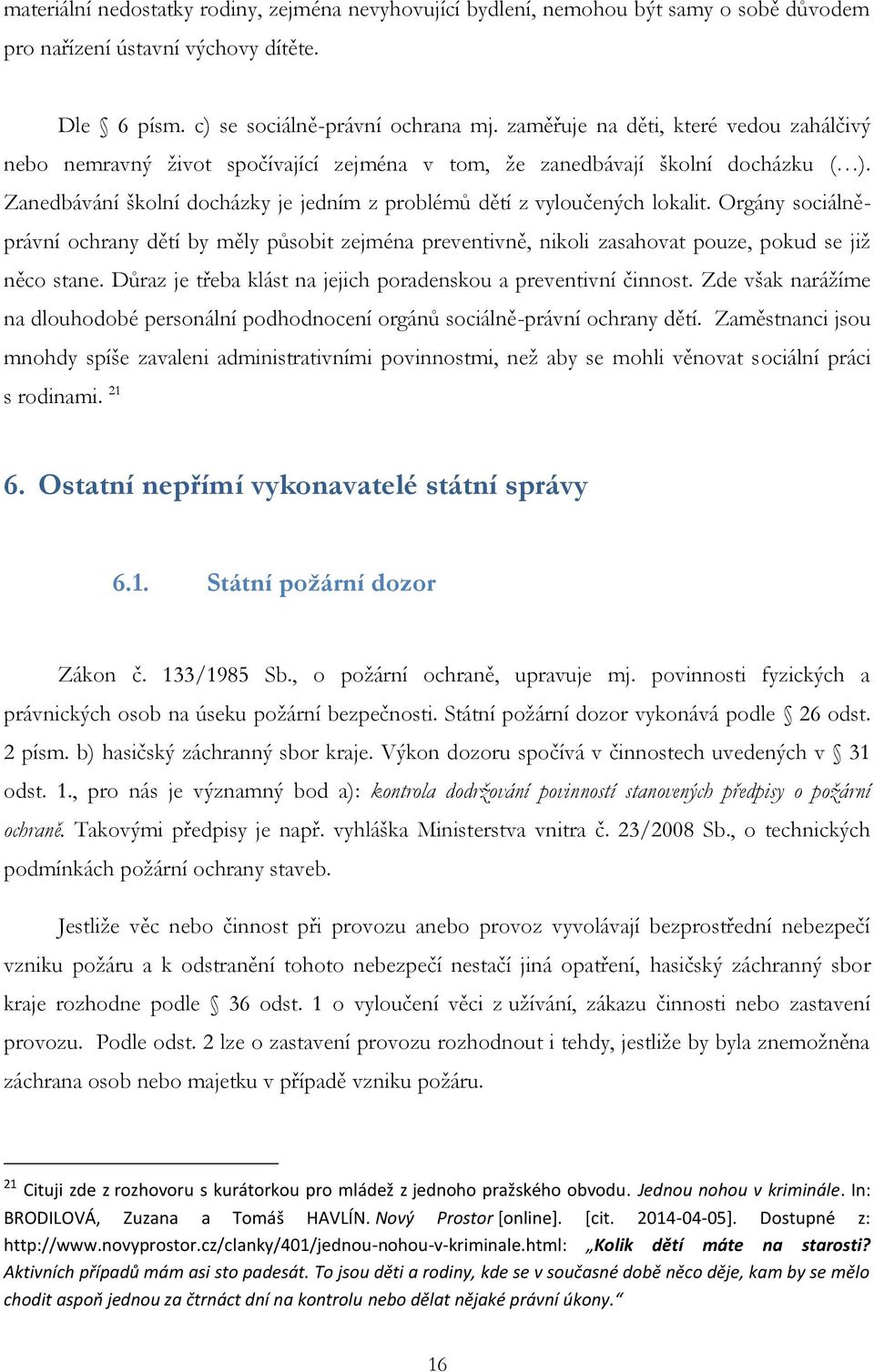 Orgány sociálněprávní ochrany dětí by měly působit zejména preventivně, nikoli zasahovat pouze, pokud se již něco stane. Důraz je třeba klást na jejich poradenskou a preventivní činnost.