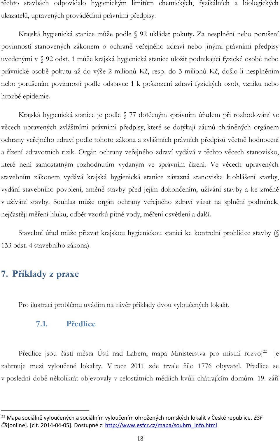 1 může krajská hygienická stanice uložit podnikající fyzické osobě nebo právnické osobě pokutu až do výše 2 milionů Kč, resp.